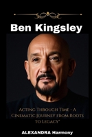Ben Kingsley: Acting Through Time - A Cinematic Journey from Roots to Legacy" (Biography of Rich and influential people) B0CPNP2VBX Book Cover