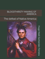 BLOODTHIRSTY MAKING OF AMERICA: The defeat of Native America B09R3DSLC7 Book Cover