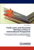Trade Laws and Financial Services Crimes in International Perspective: International Sales (CISG), International Regulation of Companies, WTO Laws and Financial Services Crimes 3845430591 Book Cover