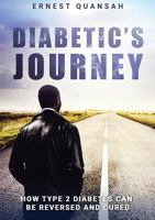 Diabetic's Journey: How Type 2 Diabetes Can Be Reversed and Cured 0994767048 Book Cover