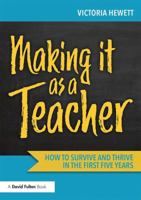 Making It as a Teacher: How to Survive and Thrive in the First Five Years 1138593591 Book Cover