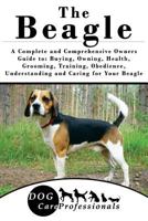 The Beagle: A Complete and Comprehensive Owners Guide To: Buying, Owning, Health, Grooming, Training, Obedience, Understanding and Caring for Your Beagle 1539030407 Book Cover
