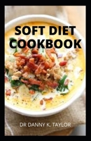 SOFT DIET COOKBOOK: Guide To Foods For People With Mouth Disorders B0B928VYT8 Book Cover