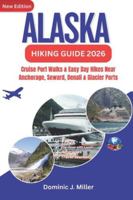 Alaska Hiking Guide 2026: Cruise Port Walks & Easy Day Hikes Near Anchorage, Seward, Denali & Glacier Ports B0G4WNGF9B Book Cover