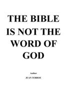 THE BIBLE IS NOT THE WORD OF GOD: Nor can it be said that it was inspired by him. It is a creation of man, to dominate man himself. B0FVF8F21K Book Cover