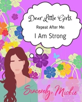 Dear Little Girls: Repeat After Me: I Am Strong 1735948330 Book Cover