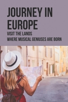 Journey In Europe: Visit The Lands Where Musical Geniuses Are Born B09M5KYBN3 Book Cover