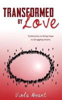 Transformed by Love: Testimonies to Bring Hope to Struggling Hearts 1486609147 Book Cover