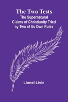 The Two Tests: The Supernatural Claims of Christianity Tried by Two of Its Own Rules 9362920301 Book Cover