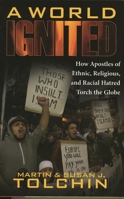 A World Ignited: How Apostles of Ethnic, Religious, and Racial Hatred Torch the Globe 0742536564 Book Cover