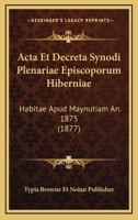 Acta Et Decreta Synodi Plenariae Episcoporum Hiberniae: Habitae Apud Maynutiam An. 1875 (1877) 1161012192 Book Cover