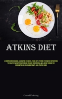 Atkins Diet: A Comprehensive Manual Elucidating The Novel Atkins Diet, Offering Systematic Instructions To Facilitate Weight Reduction And Enhance One's Overall Well-Being Through The Consumption Of L 1837877300 Book Cover