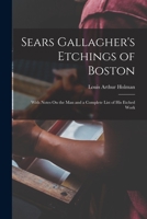 Sears Gallagher's Etchings of Boston: With Notes On the Man and a Complete List of His Etched Work 1016599943 Book Cover
