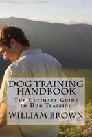 Dog Training Handbook: The Ultimate Guide to Dog Training 1530282764 Book Cover