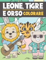 Leone, Tigre E Orso Colorare: Libro da Colorare per Bambini 3-9 Anni | Colorare i Animali Carini e Divertenti B08GFSYF69 Book Cover