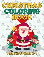 Christmas Coloring Book for Kids Ages 2-4: Big Christmas Coloring Book with Christmas Trees, Santa Claus, Reindeer, Snowman, and More! 1698391005 Book Cover