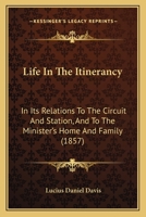 Life In The Itinerancy: In Its Relations To The Circuit And Station, And To The Minister's Home And Family 1164920235 Book Cover