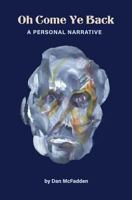 Oh Come Ye Back: A Personal Narrative 1537361309 Book Cover