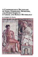 A Comprehensive Dictionary of Gods, Goddesses, Demigods, and Other Subjects in Greek and Roman Mythology (Mellen Studies in Mythology, V. 1) 0773408142 Book Cover