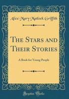 The Stars and Their Stories: A Book for Young People (Classic Reprint) 0259461482 Book Cover