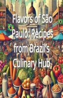 Flavors of São Paulo: Recipes from Brazil’s Culinary Hub B0DQ8Z1J6S Book Cover
