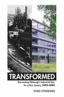 Transformed: Reinventing Pittsburgh's Industrial Sites for a New Century, 1975-1995 0998399604 Book Cover