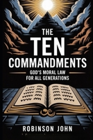 THE TEN COMMANDMENTS: GOD’S MORAL LAW FOR ALL GENERATIONS B0FQC233WN Book Cover