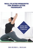 WALL PILATES WORKOUTS FOR WOMEN AFTER PREGNANCY: 28 Days Wall Pilates Challenge To Strengthening, Sculpt And Tone Your Body, Abs, Glute After Pregnancy B0CQX9HBFN Book Cover