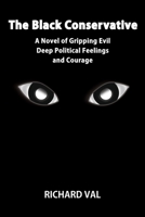 The Black Conservative: A Novel of Gripping Evil Deep Political Feelings and Courage null Book Cover