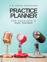 Practice Planner for Vocalists & Vocal Teachers: J.R. Vocal Coaching 1989296149 Book Cover
