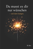 Du musst es dir nur wünschen – und dann loslegen: Ein Buch über Veränderung, Mut und den ersten Schritt (German Edition) B0GGRDQCZM Book Cover