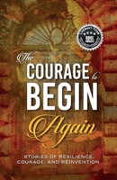 The Courage to Begin Again: Stories of Resilience, Courage, and Reinvention 1637657978 Book Cover