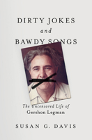 Dirty Jokes and Bawdy Songs: The Uncensored Life of Gershon Legman 0252084446 Book Cover