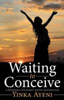 Waiting to Conceive: A Devotional for Women Seeking Motherhood 1490857486 Book Cover
