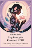 Emotionale Regulierung für Frauen mit ADHS: Sanfte Techniken, um das Gleichgewicht zu Halten und die Konzentration zu Verbessern (German Edition) B0FP9816LS Book Cover