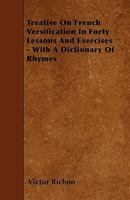 Treatise on French Versification in Forty Lessons and Exercises - With a Dictionary of Rhymes 1446007758 Book Cover