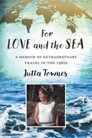 For Love and the Sea: A memoir of extraordinary travel in the 1960s 0645913774 Book Cover