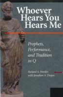 Whoever Hears You Hears Me: Prophets, Performance, and Tradition in Q 1563382725 Book Cover