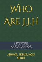 Who Are J.J.H: JEHOVA, JESUS, HOLY SPIRIT B09JVKDK2V Book Cover