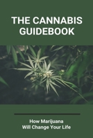 The Cannabis Guidebook: How Marijuana Will Change Your Life: Professional Cannabis Books B091DWJ17F Book Cover