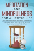 Meditation and Mindfulness for a Hectic Life: How to reduce stress and create a happier you. B08QBVMHM9 Book Cover