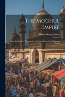 The Moghul Empire: From the Death of Aurungzeb to the Overthrow of the Mahratta Power 1022784315 Book Cover