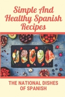 Simple And Healthy Spanish Recipes: The National Dishes Of Spanish: Cookbook Of Guatemala Dish Ideas B09CVBGQFH Book Cover