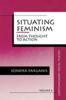 Situating Feminism: From Thought to Action (Contemporary Social Theory) 0803946503 Book Cover