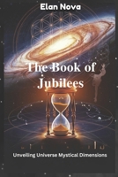 The Book of Jubilees: Unveiling Universe Mystical Dimensions B0DPCVL6JN Book Cover