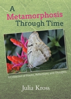 A Metamorphosis Through Time: A Collection of Poems, Reflections, and Thoughts 0228848172 Book Cover