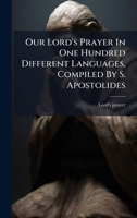 Our Lord's Prayer In One Hundred Different Languages, Compiled By S. Apostolides 1024580024 Book Cover