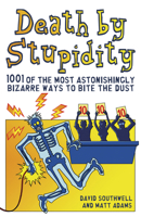 Death by Stupidity: 1001 of the Most Astonishingly Bizarre Ways to Bite the Dust 1853759716 Book Cover