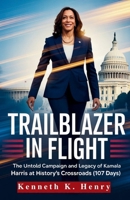 Trailblazer in Flight: The Untold Campaign and Legacy of Kamala Harris at History's Crossroads (107 Days) B0FS9DL1V1 Book Cover