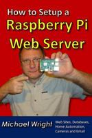 How to Setup a Raspberry Pi Web Server: Web Sites, Home Automation, Security Cameras and Email 1548690937 Book Cover